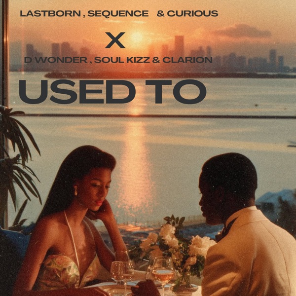 Lastborn, Sequence & Curious - Used To (feat. D Wonder, Soul Kizz & Clarion)